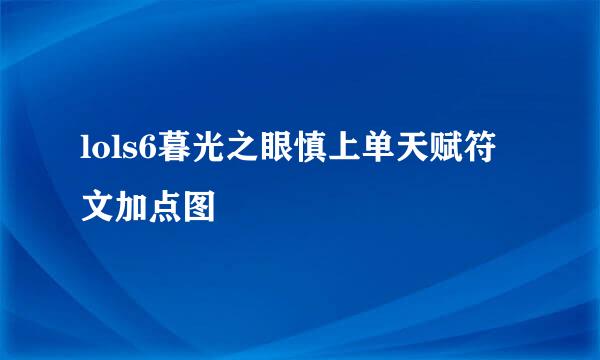 lols6暮光之眼慎上单天赋符文加点图