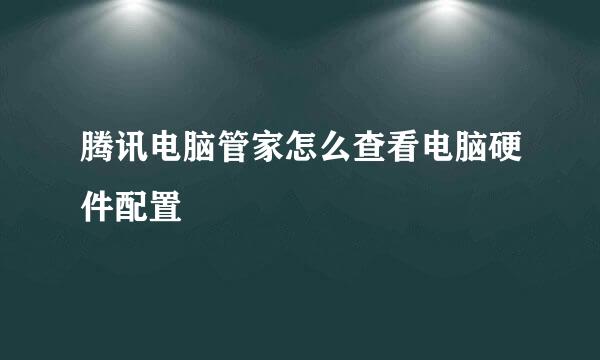 腾讯电脑管家怎么查看电脑硬件配置