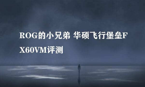 ROG的小兄弟 华硕飞行堡垒FX60VM评测