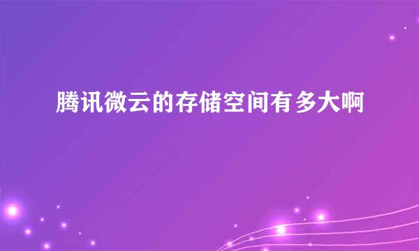 腾讯微云的存储空间有多大啊