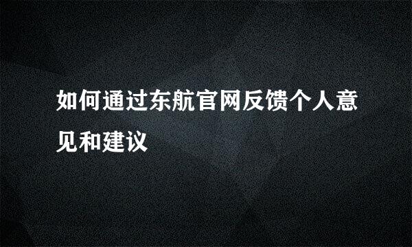 如何通过东航官网反馈个人意见和建议