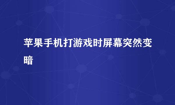 苹果手机打游戏时屏幕突然变暗