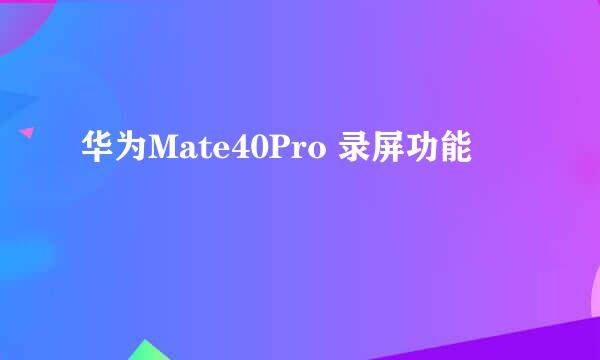 华为Mate40Pro 录屏功能