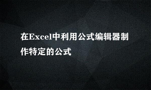在Excel中利用公式编辑器制作特定的公式