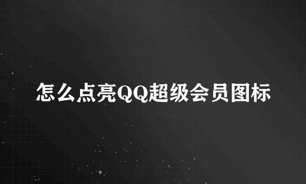 怎么点亮QQ超级会员图标