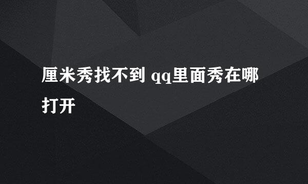厘米秀找不到 qq里面秀在哪打开