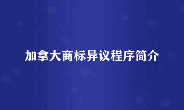 加拿大商标异议程序简介