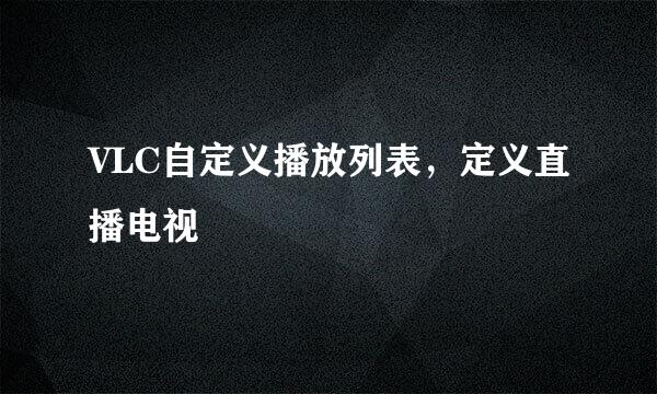 VLC自定义播放列表，定义直播电视