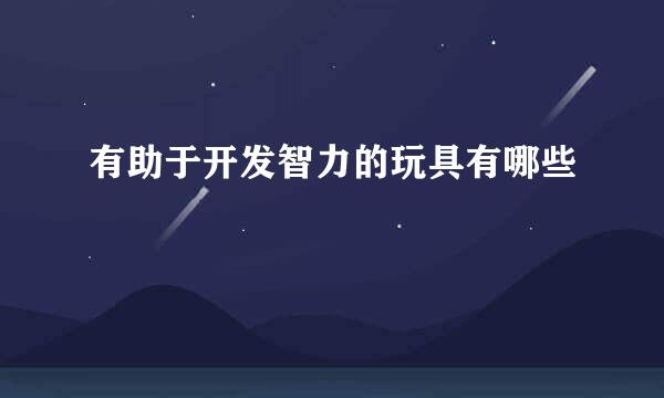 有助于开发智力的玩具有哪些