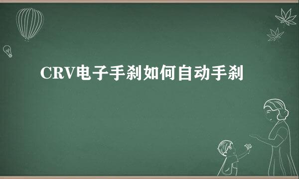 CRV电子手刹如何自动手刹