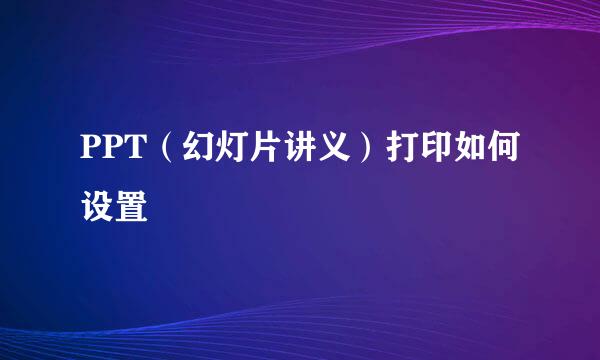 PPT（幻灯片讲义）打印如何设置