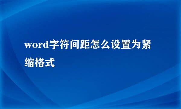 word字符间距怎么设置为紧缩格式