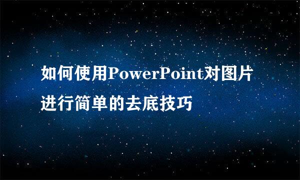 如何使用PowerPoint对图片进行简单的去底技巧