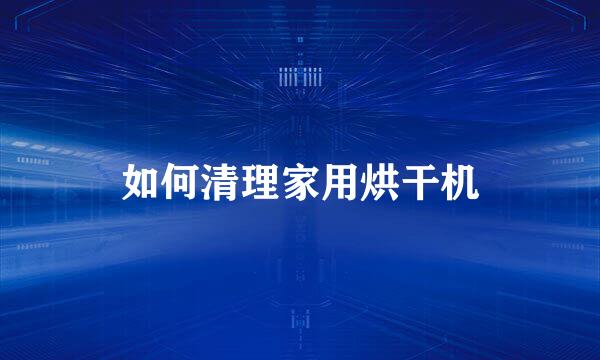 如何清理家用烘干机