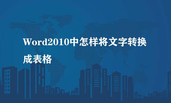 Word2010中怎样将文字转换成表格