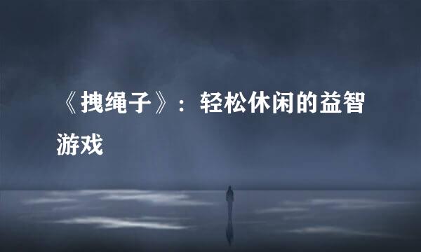 《拽绳子》:轻松休闲的益智游戏