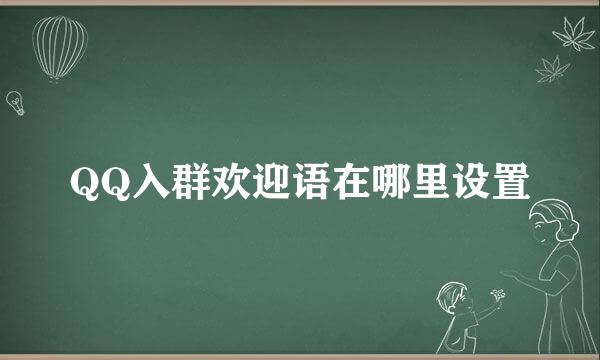 QQ入群欢迎语在哪里设置