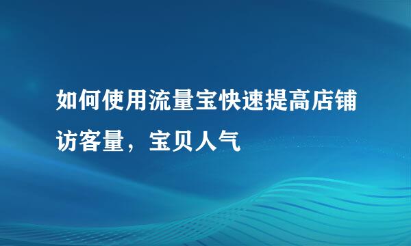 如何使用流量宝快速提高店铺访客量,宝贝人气