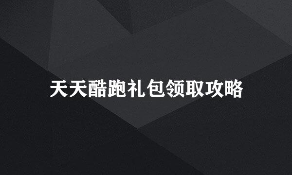 天天酷跑礼包领取攻略