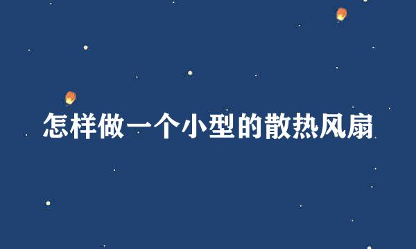 怎样做一个小型的散热风扇