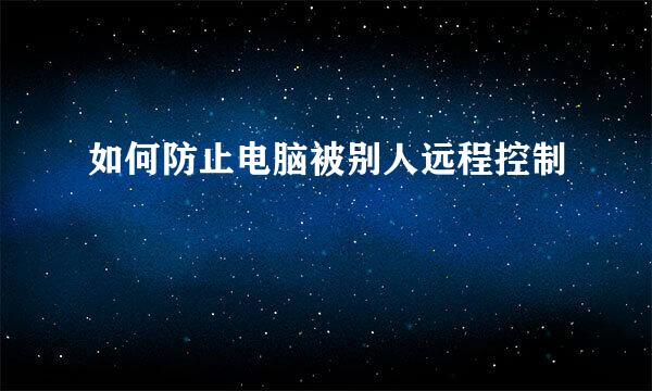 如何防止电脑被别人远程控制