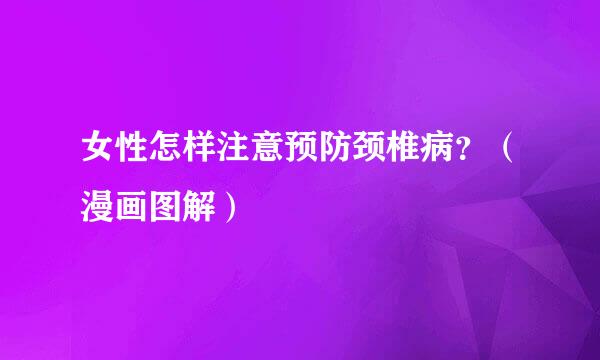 女性怎样注意预防颈椎病?(漫画图解)