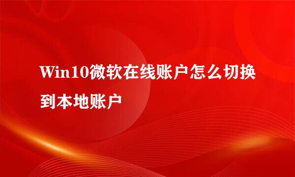 Win10微软在线账户怎么切换到本地账户