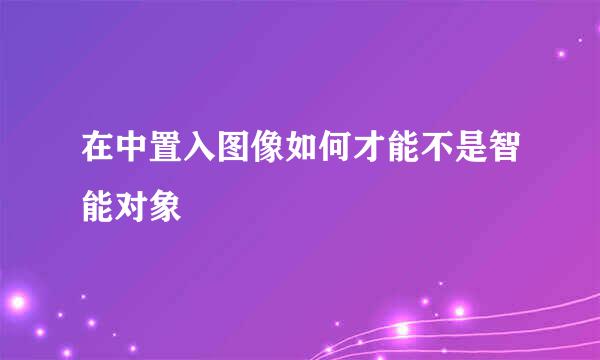 在中置入图像如何才能不是智能对象