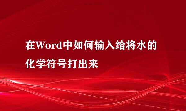 在Word中如何输入给将水的化学符号打出来