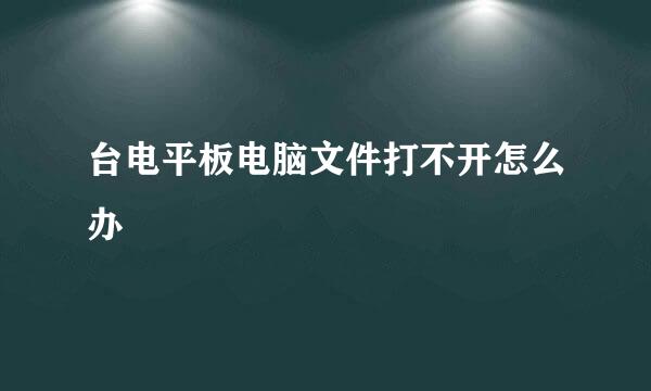 台电平板电脑文件打不开怎么办