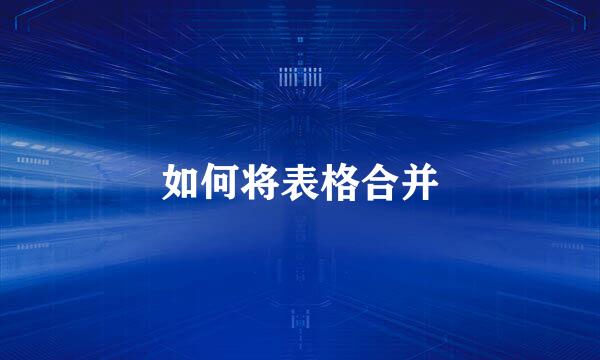 如何将表格合并