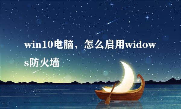 win10电脑,怎么启用widows防火墙