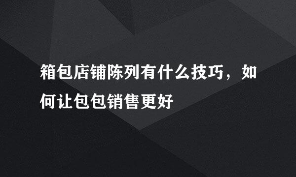 箱包店铺陈列有什么技巧,如何让包包销售更好