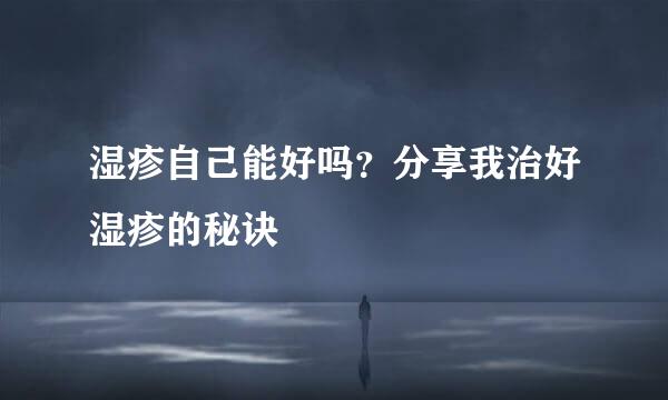 湿疹自己能好吗?分享我治好湿疹的秘诀