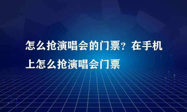 怎么抢演唱会的门票?在手机上怎么抢演唱会门票