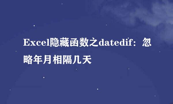 Excel隐藏函数之datedif:忽略年月相隔几天