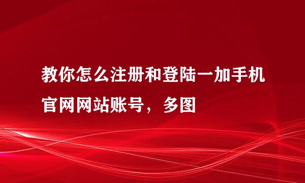 教你怎么注册和登陆一加手机官网网站账号,多图