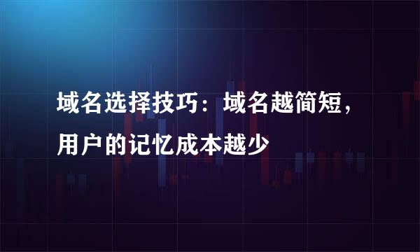 域名选择技巧:域名越简短,用户的记忆成本越少