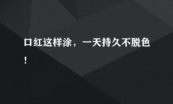 口红这样涂,一天持久不脱色!