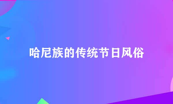 哈尼族的传统节日风俗