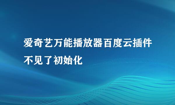 爱奇艺万能播放器百度云插件不见了初始化