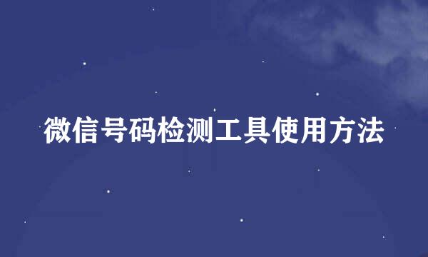 微信号码检测工具使用方法
