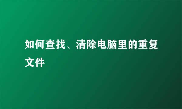 如何查找、清除电脑里的重复文件