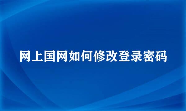 网上国网如何修改登录密码