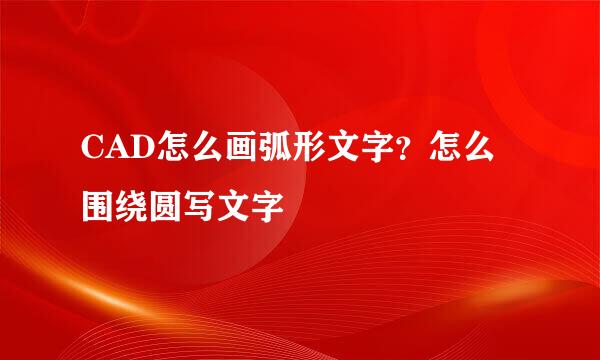 CAD怎么画弧形文字？怎么围绕圆写文字