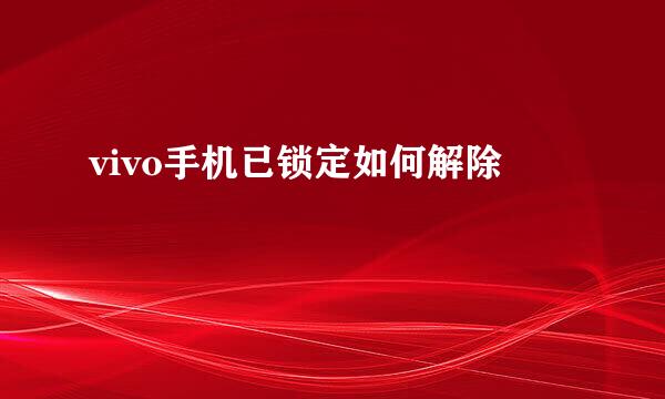 vivo手机已锁定如何解除