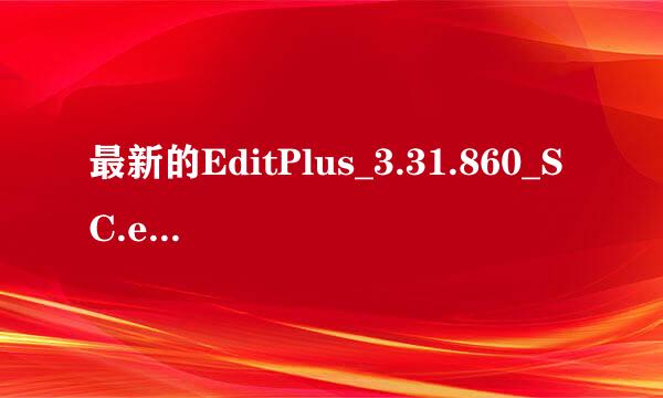 最新的EditPlus_3.31.860_SC.exe安装