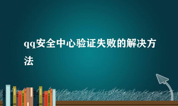 qq安全中心验证失败的解决方法