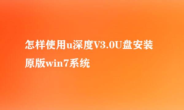 怎样使用u深度V3.0U盘安装原版win7系统