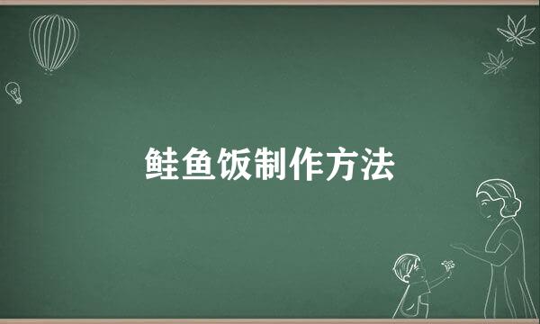 鲑鱼饭制作方法